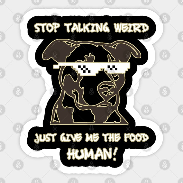 Stop talking weird just give me the food human! Sticker by Sarcastic101